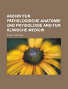 ARCHIV FUR PATHOLOGISCHE ANATOMIE UND PHYSIOLOGIE UND FUR KLINISCHE MEDICIN